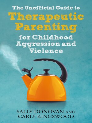 cover image of The Unofficial Guide to Therapeutic Parenting for Childhood Aggression and Violence